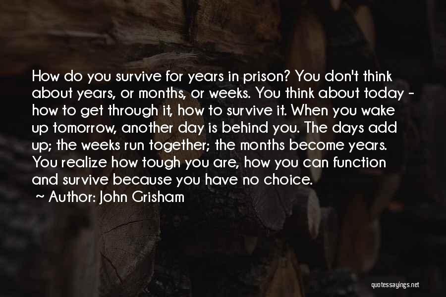 John Grisham Quotes: How Do You Survive For Years In Prison? You Don't Think About Years, Or Months, Or Weeks. You Think About