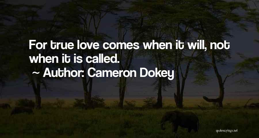 Cameron Dokey Quotes: For True Love Comes When It Will, Not When It Is Called.