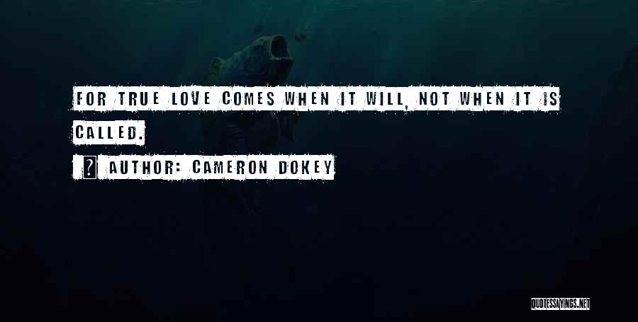 Cameron Dokey Quotes: For True Love Comes When It Will, Not When It Is Called.