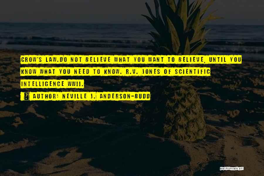 Neville J. Anderson-Budd Quotes: Crow's Law.do Not Believe What You Want To Believe, Until You Know What You Need To Know. R.v. Jones Of