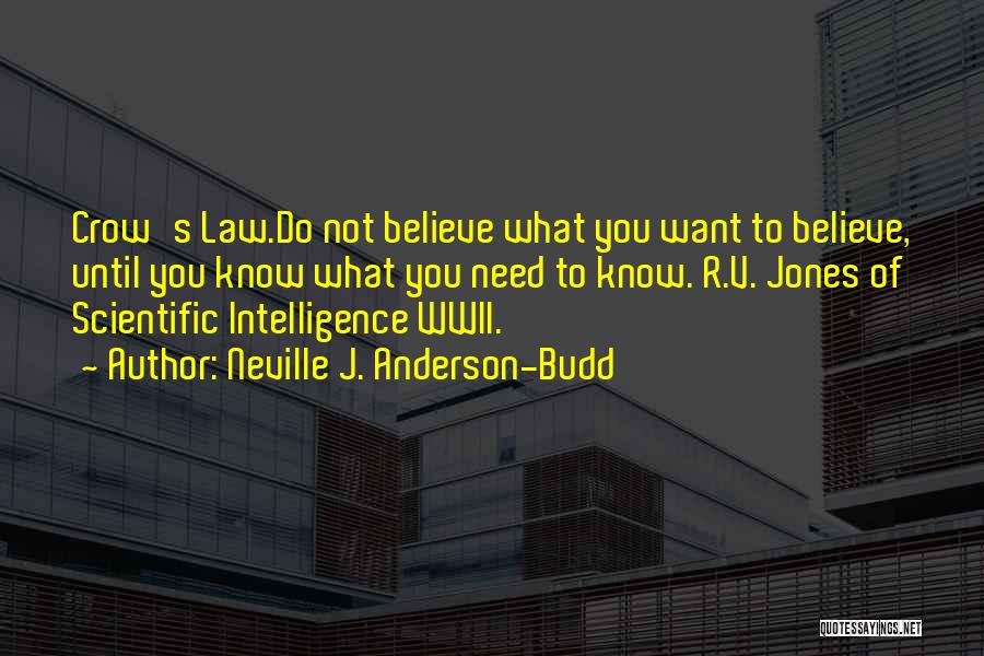 Neville J. Anderson-Budd Quotes: Crow's Law.do Not Believe What You Want To Believe, Until You Know What You Need To Know. R.v. Jones Of