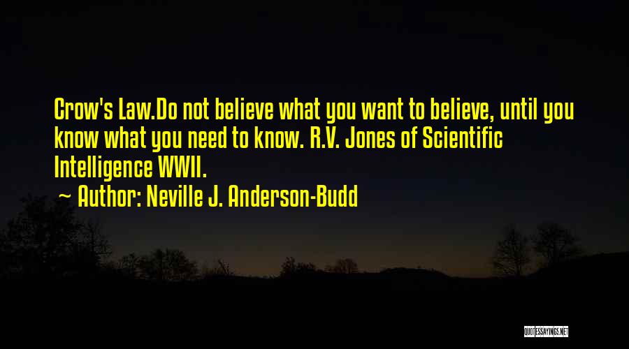 Neville J. Anderson-Budd Quotes: Crow's Law.do Not Believe What You Want To Believe, Until You Know What You Need To Know. R.v. Jones Of