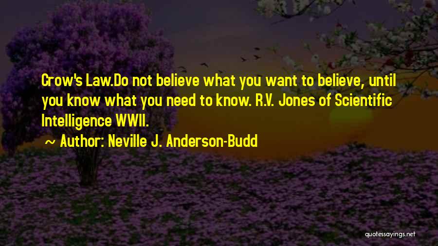 Neville J. Anderson-Budd Quotes: Crow's Law.do Not Believe What You Want To Believe, Until You Know What You Need To Know. R.v. Jones Of