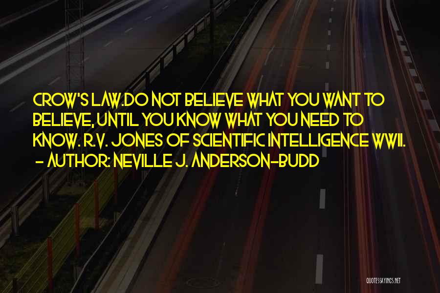 Neville J. Anderson-Budd Quotes: Crow's Law.do Not Believe What You Want To Believe, Until You Know What You Need To Know. R.v. Jones Of