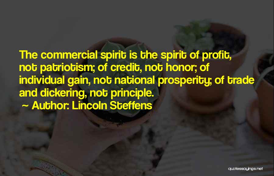 Lincoln Steffens Quotes: The Commercial Spirit Is The Spirit Of Profit, Not Patriotism; Of Credit, Not Honor; Of Individual Gain, Not National Prosperity;