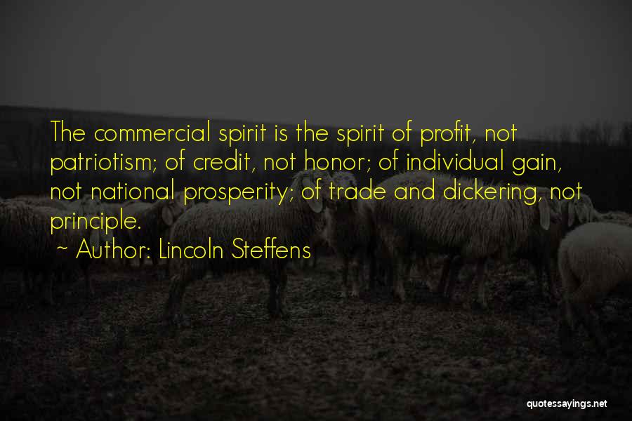 Lincoln Steffens Quotes: The Commercial Spirit Is The Spirit Of Profit, Not Patriotism; Of Credit, Not Honor; Of Individual Gain, Not National Prosperity;