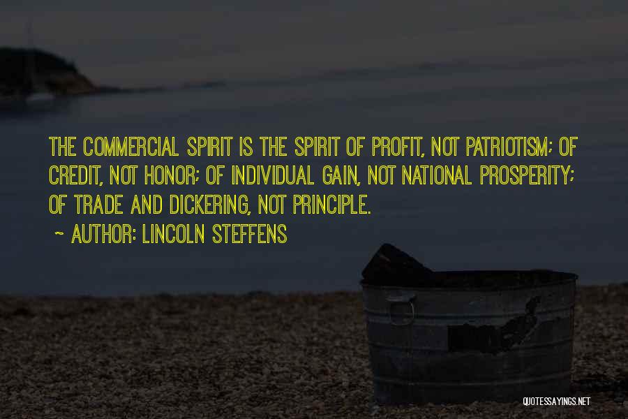 Lincoln Steffens Quotes: The Commercial Spirit Is The Spirit Of Profit, Not Patriotism; Of Credit, Not Honor; Of Individual Gain, Not National Prosperity;