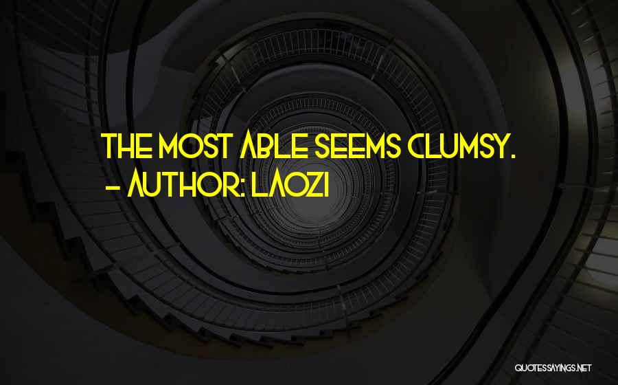 Laozi Quotes: The Most Able Seems Clumsy.