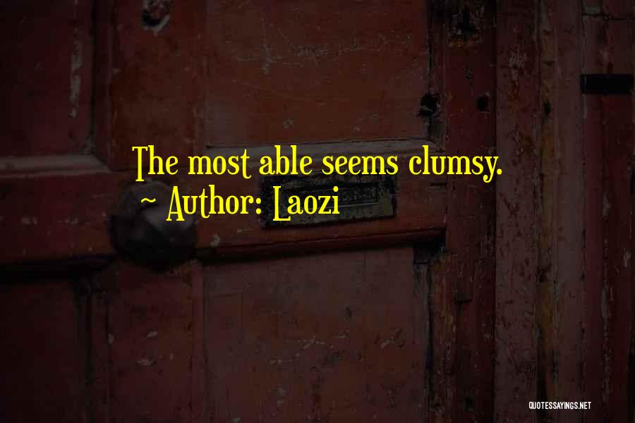 Laozi Quotes: The Most Able Seems Clumsy.