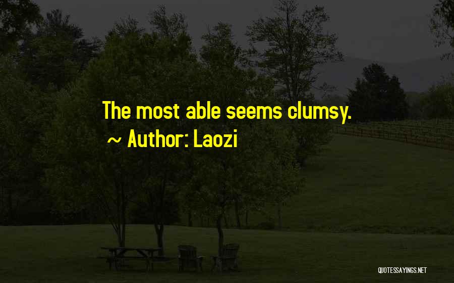 Laozi Quotes: The Most Able Seems Clumsy.