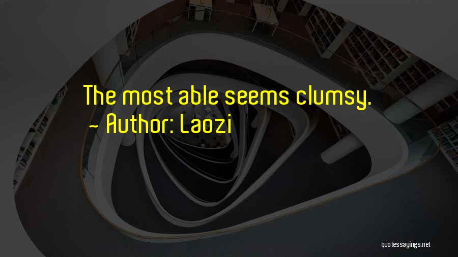 Laozi Quotes: The Most Able Seems Clumsy.