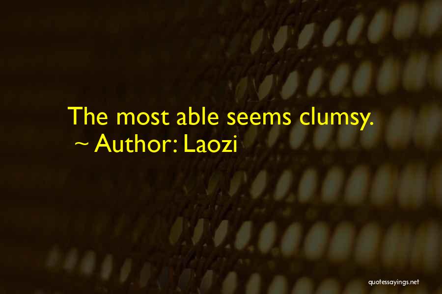 Laozi Quotes: The Most Able Seems Clumsy.
