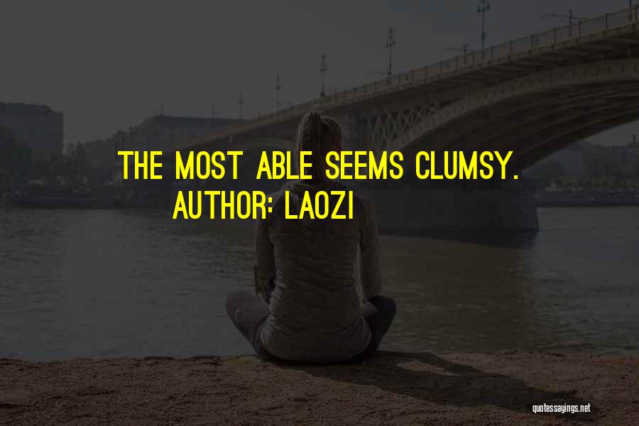 Laozi Quotes: The Most Able Seems Clumsy.