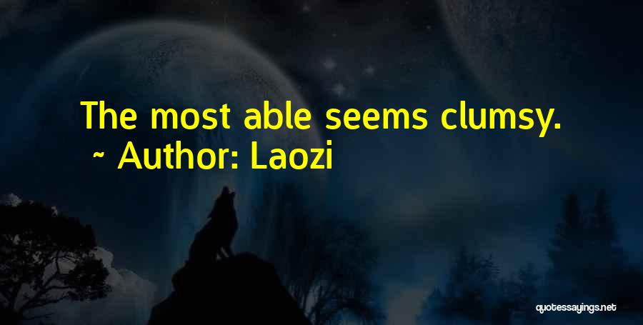 Laozi Quotes: The Most Able Seems Clumsy.