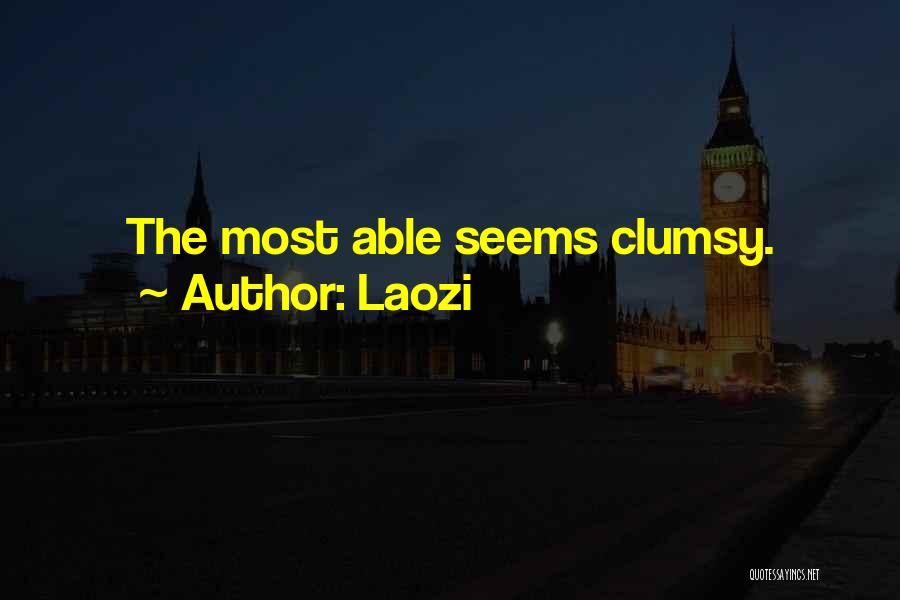 Laozi Quotes: The Most Able Seems Clumsy.
