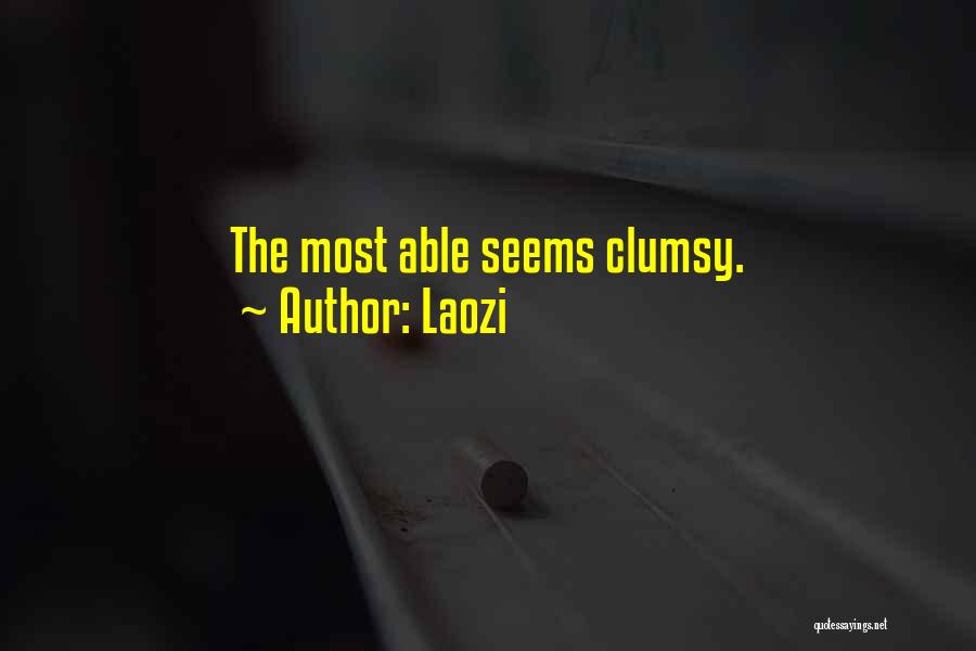 Laozi Quotes: The Most Able Seems Clumsy.