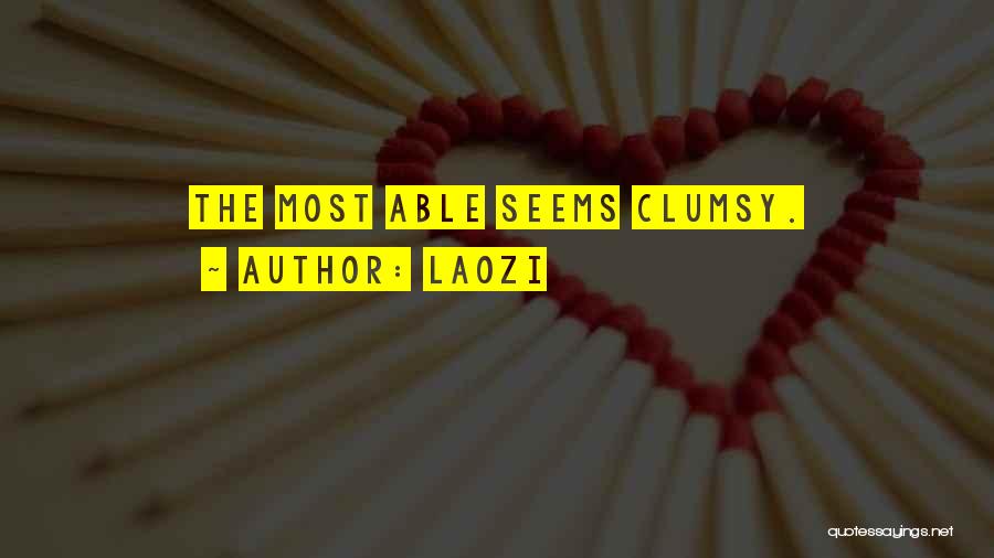 Laozi Quotes: The Most Able Seems Clumsy.