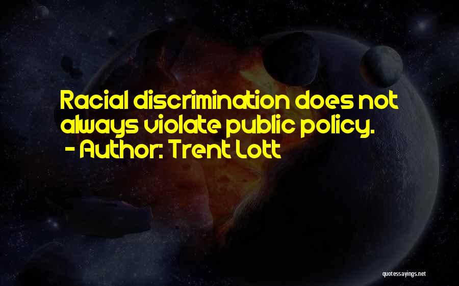 Trent Lott Quotes: Racial Discrimination Does Not Always Violate Public Policy.