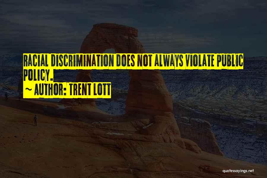 Trent Lott Quotes: Racial Discrimination Does Not Always Violate Public Policy.