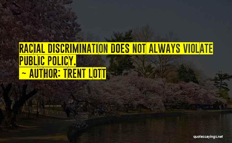 Trent Lott Quotes: Racial Discrimination Does Not Always Violate Public Policy.