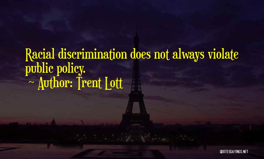 Trent Lott Quotes: Racial Discrimination Does Not Always Violate Public Policy.