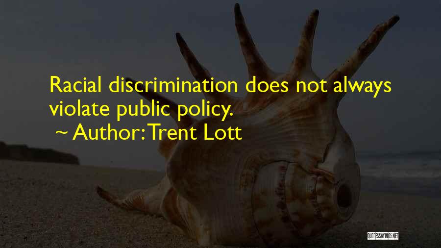 Trent Lott Quotes: Racial Discrimination Does Not Always Violate Public Policy.