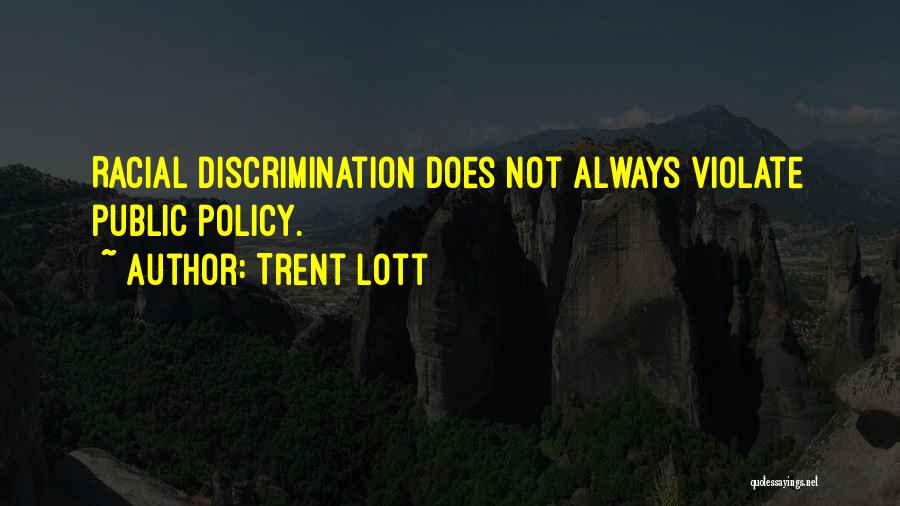 Trent Lott Quotes: Racial Discrimination Does Not Always Violate Public Policy.