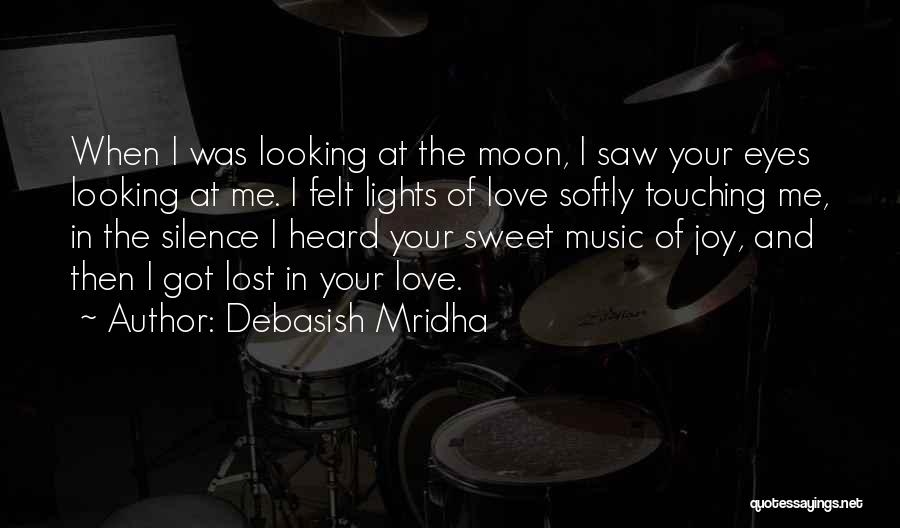 Debasish Mridha Quotes: When I Was Looking At The Moon, I Saw Your Eyes Looking At Me. I Felt Lights Of Love Softly
