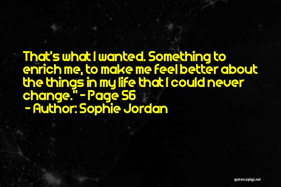 Sophie Jordan Quotes: That's What I Wanted. Something To Enrich Me, To Make Me Feel Better About The Things In My Life That