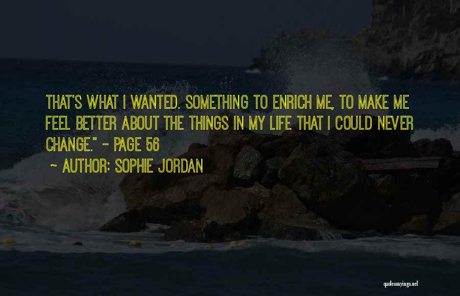 Sophie Jordan Quotes: That's What I Wanted. Something To Enrich Me, To Make Me Feel Better About The Things In My Life That