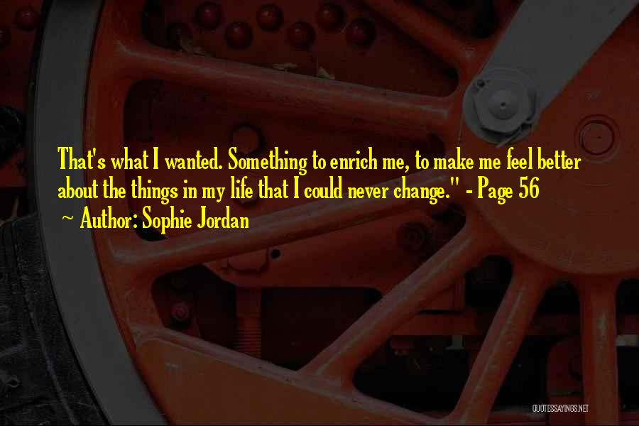 Sophie Jordan Quotes: That's What I Wanted. Something To Enrich Me, To Make Me Feel Better About The Things In My Life That