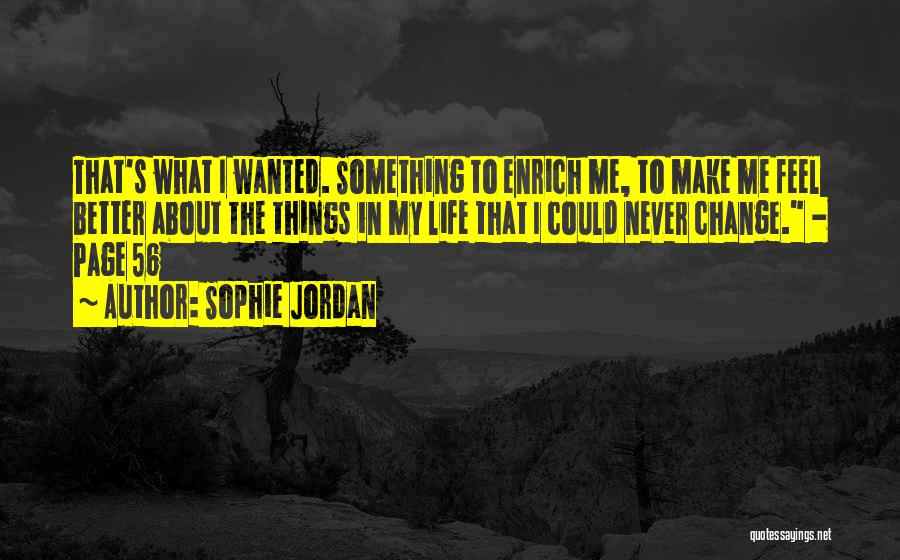 Sophie Jordan Quotes: That's What I Wanted. Something To Enrich Me, To Make Me Feel Better About The Things In My Life That