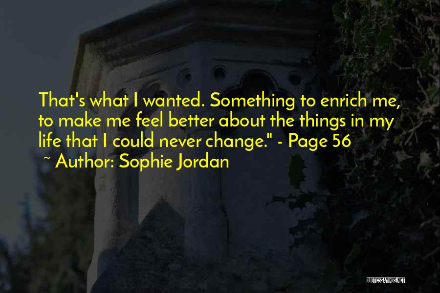 Sophie Jordan Quotes: That's What I Wanted. Something To Enrich Me, To Make Me Feel Better About The Things In My Life That