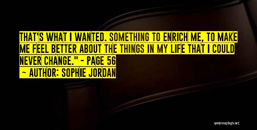 Sophie Jordan Quotes: That's What I Wanted. Something To Enrich Me, To Make Me Feel Better About The Things In My Life That