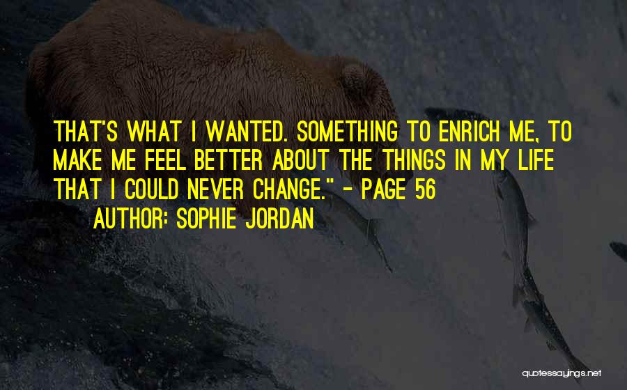 Sophie Jordan Quotes: That's What I Wanted. Something To Enrich Me, To Make Me Feel Better About The Things In My Life That