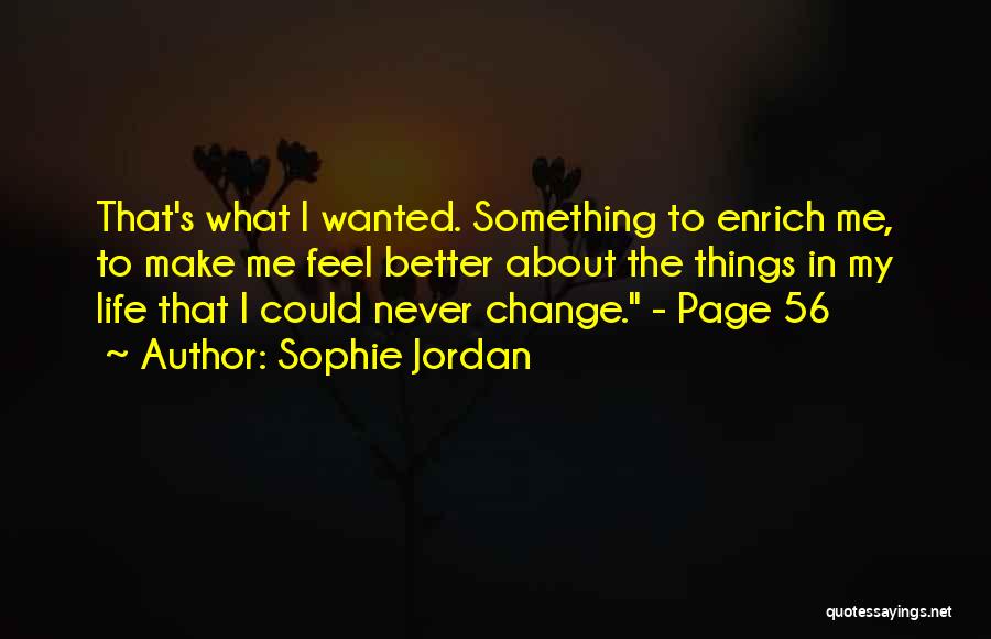 Sophie Jordan Quotes: That's What I Wanted. Something To Enrich Me, To Make Me Feel Better About The Things In My Life That