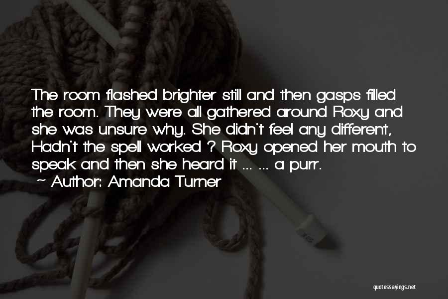 Amanda Turner Quotes: The Room Flashed Brighter Still And Then Gasps Filled The Room. They Were All Gathered Around Roxy And She Was