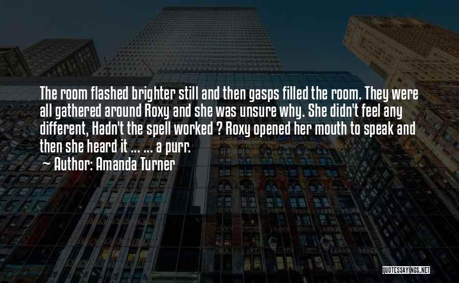 Amanda Turner Quotes: The Room Flashed Brighter Still And Then Gasps Filled The Room. They Were All Gathered Around Roxy And She Was