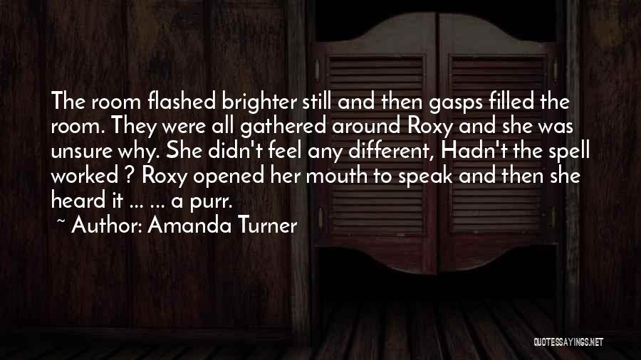 Amanda Turner Quotes: The Room Flashed Brighter Still And Then Gasps Filled The Room. They Were All Gathered Around Roxy And She Was