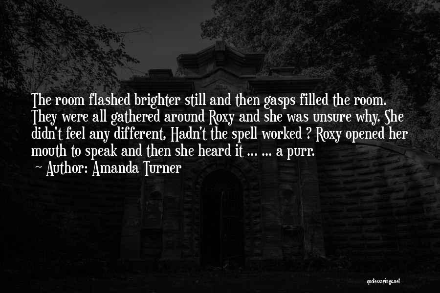 Amanda Turner Quotes: The Room Flashed Brighter Still And Then Gasps Filled The Room. They Were All Gathered Around Roxy And She Was