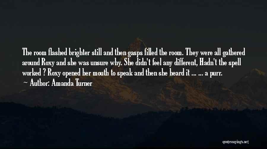 Amanda Turner Quotes: The Room Flashed Brighter Still And Then Gasps Filled The Room. They Were All Gathered Around Roxy And She Was