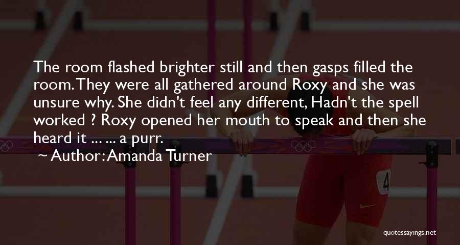 Amanda Turner Quotes: The Room Flashed Brighter Still And Then Gasps Filled The Room. They Were All Gathered Around Roxy And She Was