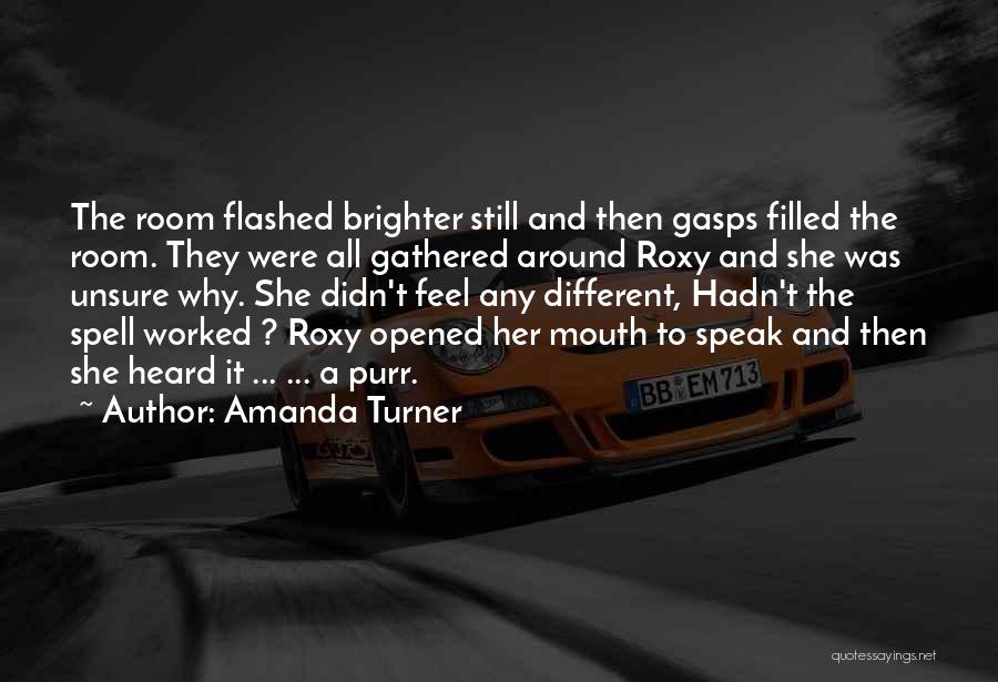 Amanda Turner Quotes: The Room Flashed Brighter Still And Then Gasps Filled The Room. They Were All Gathered Around Roxy And She Was