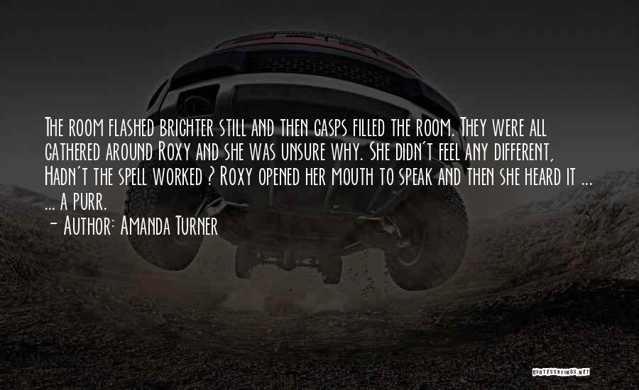 Amanda Turner Quotes: The Room Flashed Brighter Still And Then Gasps Filled The Room. They Were All Gathered Around Roxy And She Was