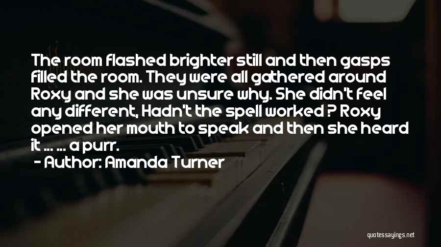 Amanda Turner Quotes: The Room Flashed Brighter Still And Then Gasps Filled The Room. They Were All Gathered Around Roxy And She Was
