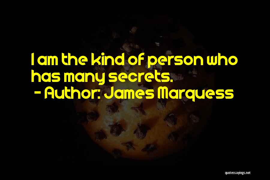 James Marquess Quotes: I Am The Kind Of Person Who Has Many Secrets.