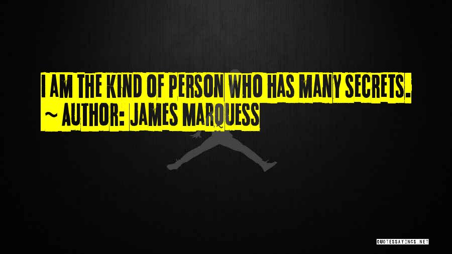 James Marquess Quotes: I Am The Kind Of Person Who Has Many Secrets.