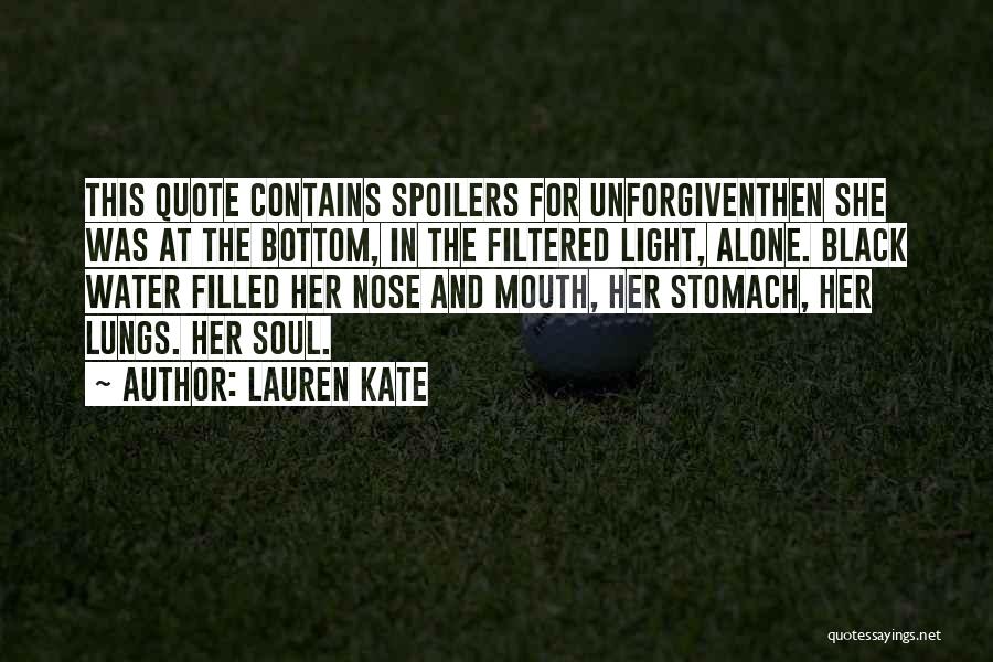 Lauren Kate Quotes: This Quote Contains Spoilers For Unforgiventhen She Was At The Bottom, In The Filtered Light, Alone. Black Water Filled Her