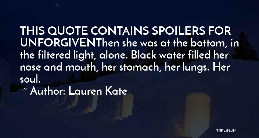 Lauren Kate Quotes: This Quote Contains Spoilers For Unforgiventhen She Was At The Bottom, In The Filtered Light, Alone. Black Water Filled Her