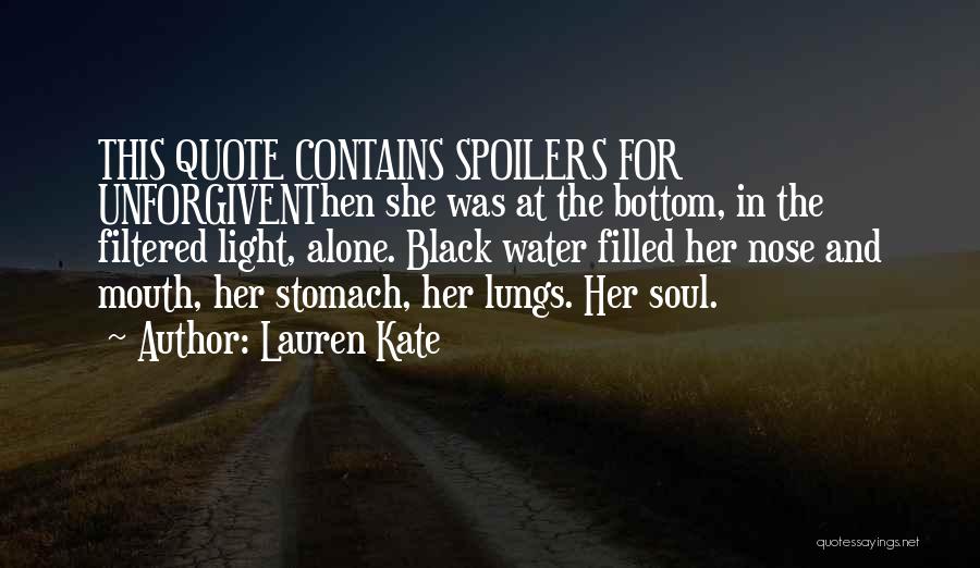 Lauren Kate Quotes: This Quote Contains Spoilers For Unforgiventhen She Was At The Bottom, In The Filtered Light, Alone. Black Water Filled Her